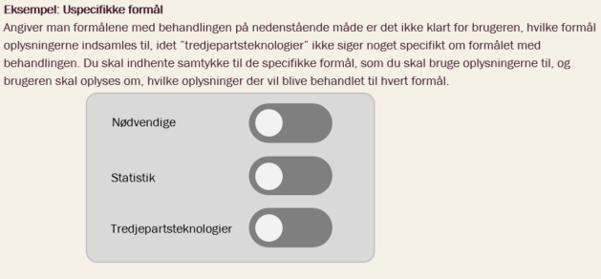 Angiver man formålene med behandlingen på nedenstående måde er det ikke klart for brugeren, hvilke formål oplysningerne indsamles til, idet ”tredjepartsteknologier” ikke siger noget specifikt om formålet med behandlingen. Du skal indhente samtykke til de specifikke formål, som du skal bruge oplysningerne til, og brugeren skal oplyses om, hvilke oplysninger der vil blive behandlet til hvert formål.