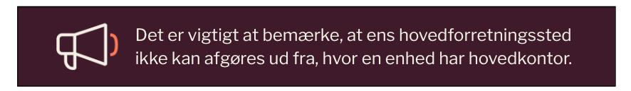 Det er vigtigt at bemærke, at ens hovedforretningssted ikke kan afgøres ud fra, hvor en enhed har hovedkontor.